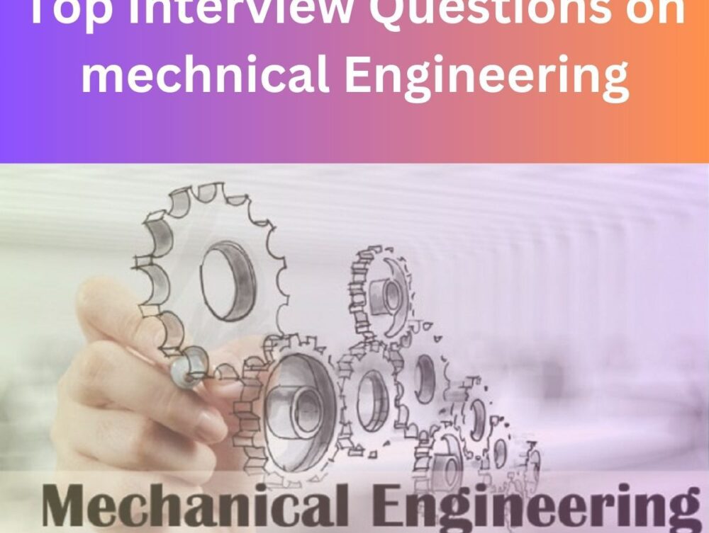 Top Interview Questions on mechnical Engineering, mechnical Engineering