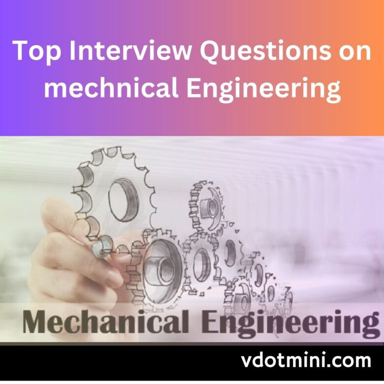 Top Interview Questions on mechnical Engineering, mechnical Engineering